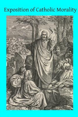 Kniha Exposition of Catholic Morality: A Concise, Reasoned, and Popular Exposition of Catholic Morals Rev John H Stapleton