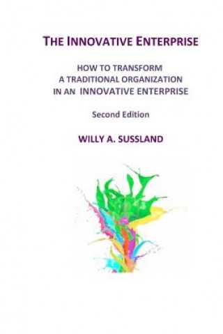 Carte The Innovative Enterprise: How to transform a traditional organization in an innovative enterprise Willy A Sussland