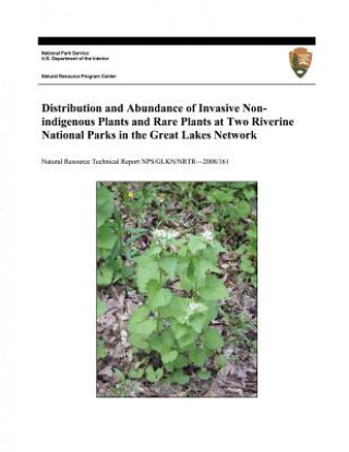 Kniha Distribution and Abundance of Invasive Nonindigenous Plants and Rare Plants at Two Riverine National Parks in the Great Lakes Network Jennifer Larson