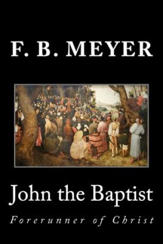 Carte John the Baptist: Forerunner of Christ F B Meyer