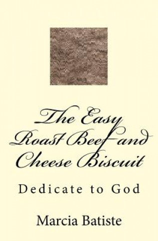 Knjiga The Easy Roast Beef and Cheese Biscuit: Dedicate to God Marcia Batiste