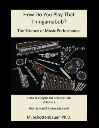 Book How Do You Play That Thingamabob? The Science of Music Performance: Volume 2: Data and Graphs for Science Lab M Schottenbauer