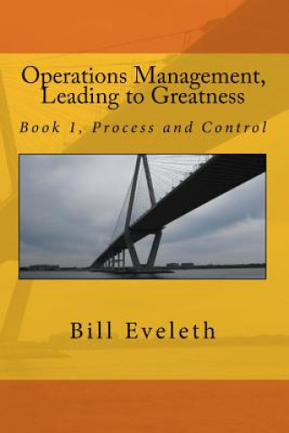 Kniha Operations Management, Leading to Greatness: Book 1, Process and Control Bill Eveleth