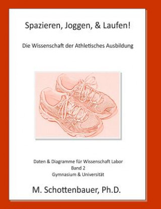 Könyv Spazieren, Joggen, & Laufen: Die Wissenschaft der Athletisches Ausbildung: Daten & Diagramme für Wissenschaft Labor: Band 2 M Schottenbauer