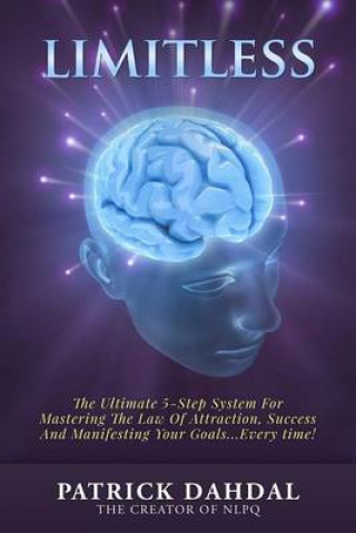 Könyv Limitless: The Ultimate 5-Step System For Mastering The Law of Attraction, Success and Manifesting Your Goals...Every Time! Patrick Dahdal