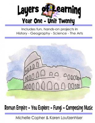 Kniha Layers of Learning Year One Unit Twenty: Roman Empire, You Explore, Fungi, Composing Music Karen Loutzenhiser