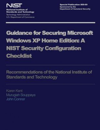 Könyv NIST Special Publication 800-69: Guidance for Security Microsoft Windows XP Home Edition U S Department of Commerce