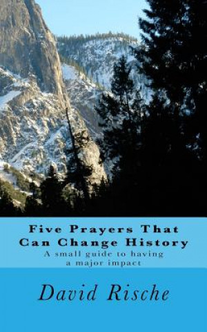 Książka Five Prayers That Can Change History: A small guide to having a major impact David Rische