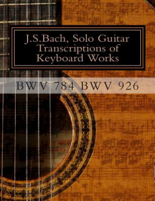 Könyv J.S.Bach, Solo Guitar Transcriptions of Keyboard Works, BWV 784 BWV 926: BWV 784-BWV 926 Keyboard Works MR Chris D Saunders