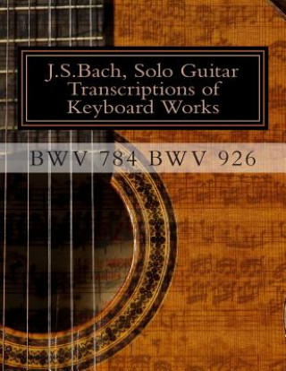 Knjiga J.S.Bach, Solo Guitar Transcriptions of Keyboard Works, BWV 784 BWV 926: BWV 784-BWV 926 Keyboard Works MR Chris D Saunders