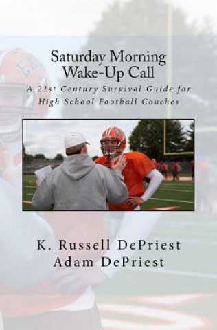 Kniha Saturday Morning Wake-Up Call: A 21st Century Survival Guide for High School Football Coaches K Russell Depriest