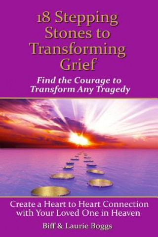 Książka 18 Stepping Stones to Transforming Grief: Find the Courage to Transform Any Tragedy Laurie Boggs