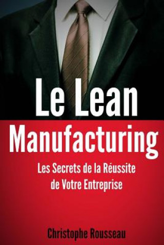 Livre Le Lean Manufacturing: Les Secrets de la Réussite de Votre Entreprise Christophe Rousseau