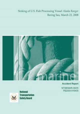 Könyv Marine Accident Report: Sinking of U.S. Fish Processing Vessel Alaska Ranger Bering Sea, March 23, 2008 National Transportation Safety Board