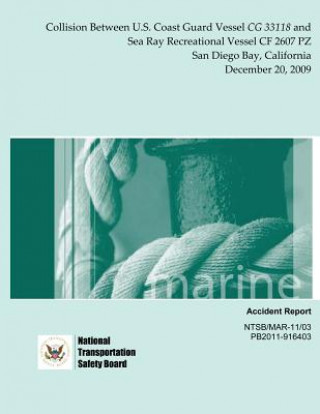 Könyv Marine Accident Report: Collision Between U.S. Coast Guard Vessel CG 33118 and Sea Ray Recreational Vessel CF 2607 PZ San Diego Bay, Californi National Transportation Safety Board