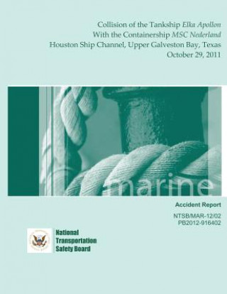 Könyv Marine Accident Report: Collision of the Tankship Elka Apollon With the Containership MSC Nederland Houston Ship Channel, Upper Galveston Bay, National Transportation Safety Board