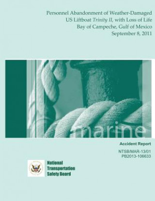 Könyv Marine Accident Report: Personnel Abandonment of Weather-Damaged US Liftboat Trinity II, with Loss of Life Bay of Campeche, Gulf of Mexico Sep National Transportation Safety Board