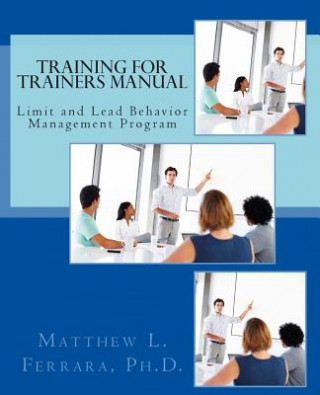 Könyv Training for Trainers Manual: Limit and Lead Behavior Management Program Matthew L Ferrara Ph D