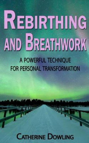 Kniha Rebirthing and Breathwork: A Powerful Technique for Personal Transformation Catherine Dowling
