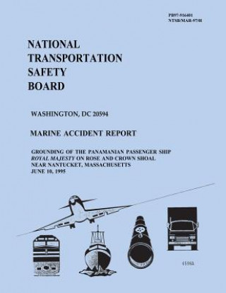 Könyv Marine Accident Report: Grounding of the Panamanian Passenger Ship Royal on Rose and Crown Shoal Near Nantucket, Massachusetts National Transportation Safety Board