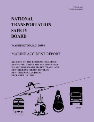Könyv Marine Accident Report: Allision of the Liberian Firefighter Bright Field With The Poydras Street Wharf, Riverwalk Marketplace, and New Orlean National Transportation Safety Board