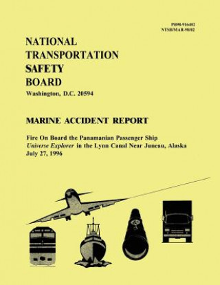 Książka Marine Accident Report: Fire On Board the Panamanian Passenger Ship Universe Explorer in the Lynn Canal Near Juneau, Alaska July 27, 1996 National Transportation Safety Board