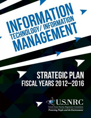 Kniha Information Technology/Information Management: Strategic Plan Fiscal Years 2012-2016 United States Nuclear Regulatory Commiss