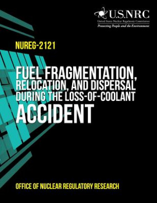 Książka Fuel Fragmentation, Relocation, and Dispersal During the Loss-of-Coolant Accident Office of Nuclear Regulatory Research