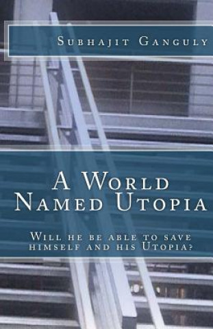 Kniha A World Named Utopia: Will he be able to save himself and his Utopia? Subhajit Ganguly
