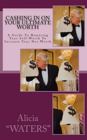 Книга Cashing In On Your Ultimate Worth: A Guide To Honoring Your Self-Worth To Increase Your Net-Worth Alicia Waters