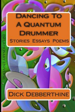 Könyv Dancing To A Quantum Drummer Dick Debberthine