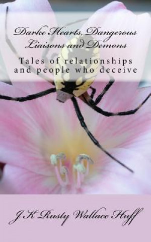 Carte Darke Hearts, Dangerous Liaisons and Demons: Tales of relationships and people who deceive J K Wallace Huff