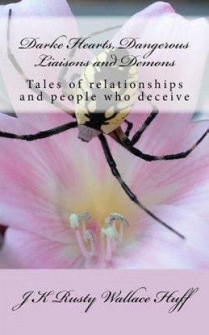 Książka Darke Hearts, Dangerous Liaisons and Demons: Tales of relationships and people who deceive J K Wallace Huff