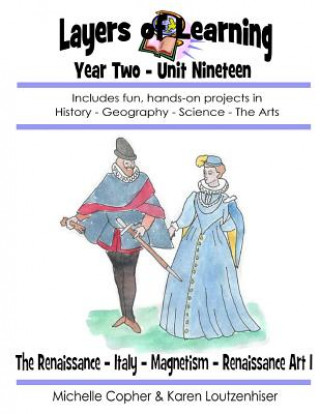 Kniha Layers of Learning Year Two Unit Nineteen: Renaissance, Italy, Magnetism, Renaissance Art I Karen Loutzenhiser