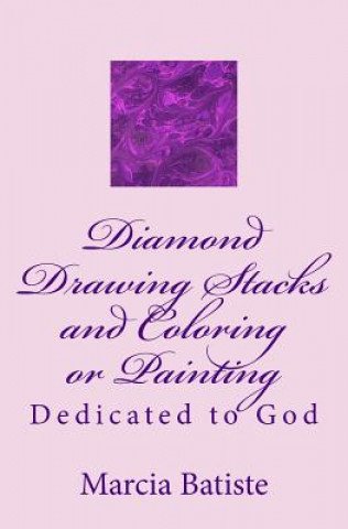 Könyv Diamond Drawing Stacks and Coloring or Painting: Dedicated to God Marcia Batiste Smith Wilson