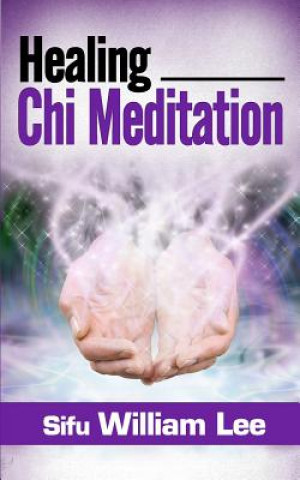 Könyv Healing Chi Meditation Sifu William Lee