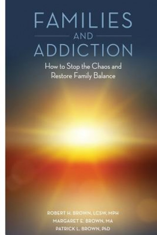Carte Families and Addiction: How to Stop the Chaos and Restore Family Balance Robert H Brown Lcsw