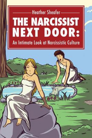 Könyv The Narcissist Next Door: An Intimate Look at Narcissistic Culture Heather M Sheafer