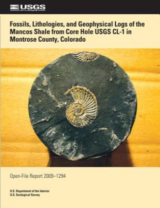 Kniha Fossils, Lithologies, and Geophysical Logs of the Mancos Shale from Core Hole USGS CL-1 in Montrose Country, Colorado U S Department of the Interior