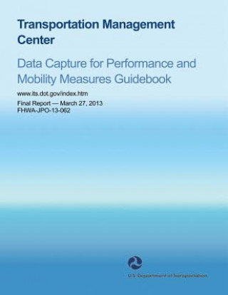 Carte Transportation Management Center: Data Capture for Performance and Mobility Measures Guidebook U S Department of Transportation
