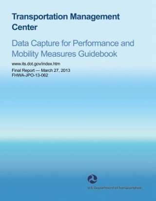 Książka Transportation Management Center: Data Capture for Performance and Mobility Measures Guidebook U S Department of Transportation