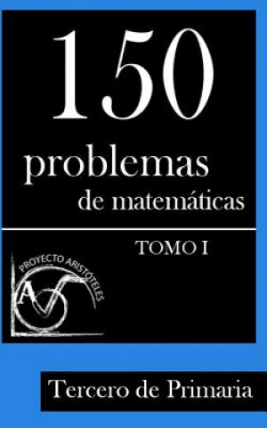 Książka 150 Problemas de Matemáticas para Tercero de Primaria (Tomo 1) Proyecto Aristoteles