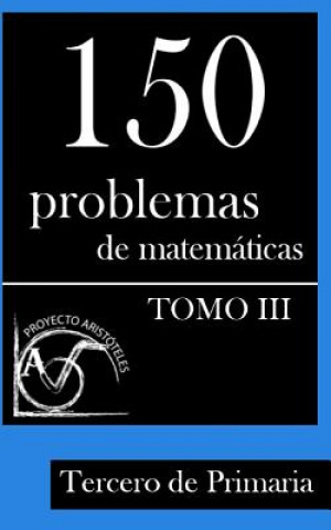 Könyv 150 Problemas de Matemáticas para Tercero de Primaria (Tomo 3) Proyecto Aristoteles