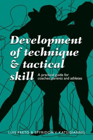 Kniha Development of Technique & Tactical Skill: A practical guide for coaches, parents & athletes Msc Luis Preto