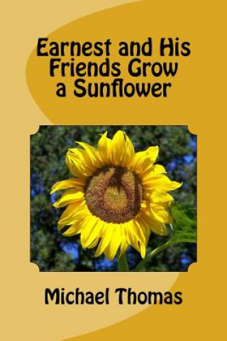 Kniha Earnest and His Friends Grow a Sunflower Michael Thomas