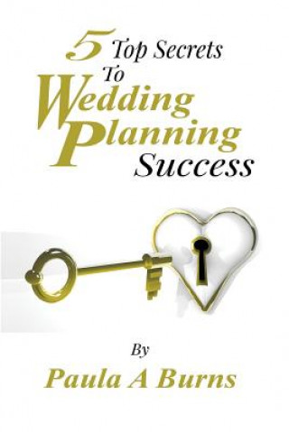 Kniha 5 Top Secrets To Wedding Planning Success Paula a Burns