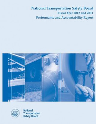 Kniha National Transportation Safety Board Fiscal Year 2012 and 2011: Performance and Accountability Report National Transportation Safety Board