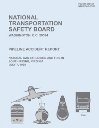 Kniha Pipeline Accident Report: Natural Gas Explosion and Fire in South Riding, Virginia July 7, 1998 National Transportation Safety Board