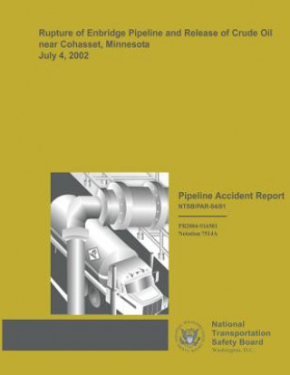 Kniha Pipeline Accident Report: Rupture of Enbridge Pipeline and Release of Crude Oil near Cohasset, Minnesota July 4, 2002 National Transportation Safety Board