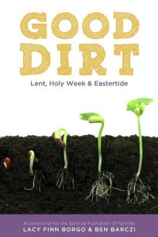 Книга Good Dirt: Lent, Holy Week & Eastertide Lacy Finn Borgo